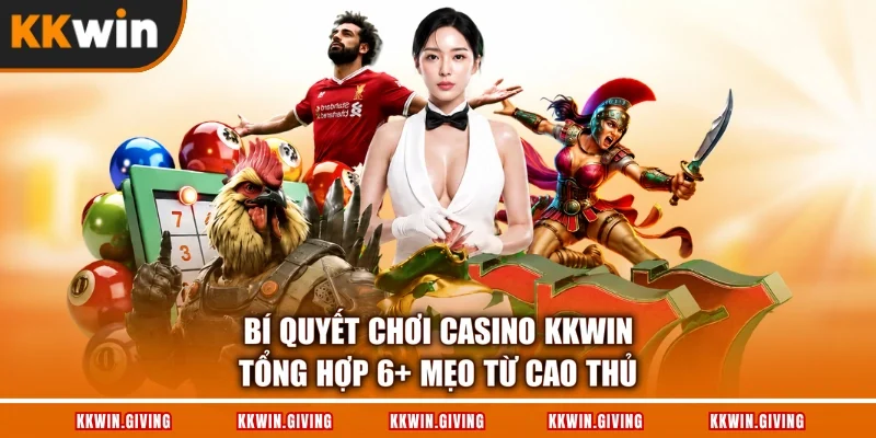 Bí Quyết Chơi Casino KKWIN - Tổng Hợp 6+ Mẹo Từ Cao Thủ