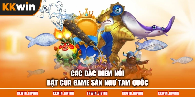 Các đặc điểm nổi bật của game săn ngư tam quốc