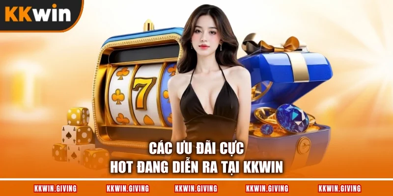 Các ưu đãi cực hot đang diễn ra tại KKWIN