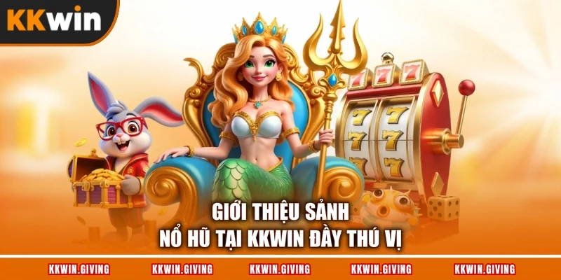 Giới thiệu sảnh nổ hũ tại KKWIN đầy thú vị