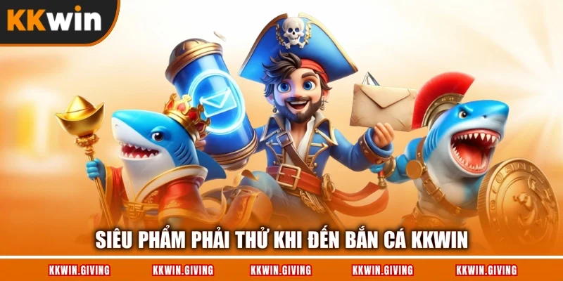 Siêu phẩm phải thử khi đến bắn cá KKWIN