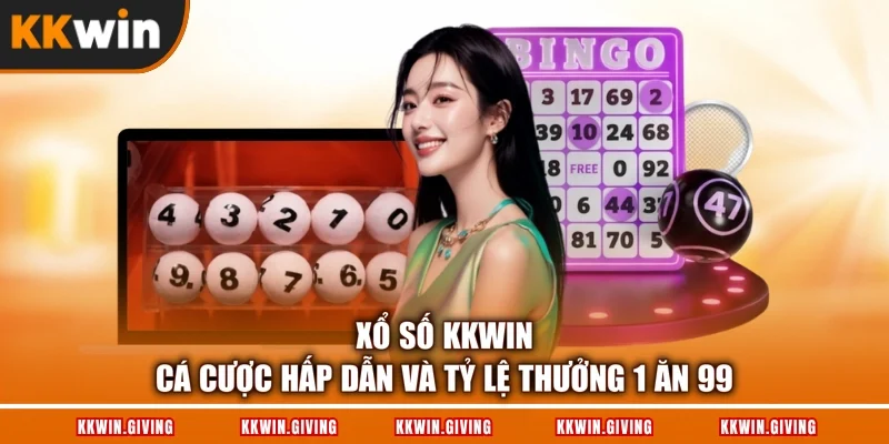 Xổ Số KKWIN - Cá Cược Hấp Dẫn Và Tỷ Lệ Thưởng 1 Ăn 99